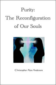 Title: Purity: The Reconfiguration of Our Souls, Author: Christopher Alan Anderson