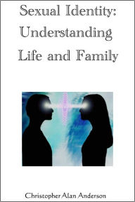 Title: Sexual Identity--Understanding Life and Family, Author: Christopher Alan Anderson