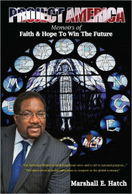 Title: Project America: Memoirs of Faith & Hope To Win the Future, Author: Marshall Hatch