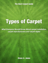 Title: Types of Carpet: What Everyone Should Know About carpet installation, carpet manufacturers and carpet styles, Author: Diane Jones