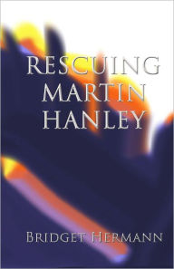 Title: Rescuing Martin Hanley, Author: Bridget Hermann