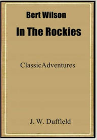 Title: Bert Wilson in the Rocies, Author: J. W. Duffield
