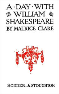 Title: A Day with William Shakespeare, Author: Maurice Clare