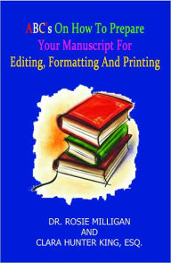 Title: ABC’S on How to Prepare your Manuscript for Editing, Formatting, and Printing, Author: Dr. Rosie Milligan