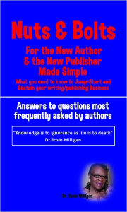 Title: Nuts And Bolts For The New Author And The New Publisher Made Simple: What You Need To Know To Jump-Start And Sustain Your Writing/Publishig Business, Author: Dr. Rosie Milligan