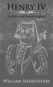 Henry IV: Part One In Plain and Simple English (A Modern Translation and the Original Version)