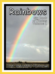 Title: Just Rainbow Photos! Big Book of Photographs & Pictures of Rainbows, Vol. 1, Author: Big Book of Photos