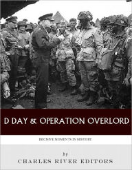 Title: Decisive Moments in History: D-Day & Operation Overlord, Author: Charles River Editors