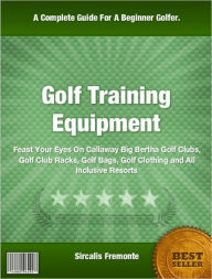 Title: Golf Training Equipment: Feast Your Eyes On Callaway Big Bertha Golf Clubs, Golf Club Racks, Golf Bags, Golf Clothing and All Inclusive Resorts, Author: Sircalis Fremonte