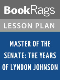 Title: Master of the Senate: The Years of Lyndon Johnson Lesson Plans, Author: BookRags