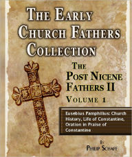 Title: Early Church Fathers - Post Nicene Fathers II - Volume 1-Eusebius Pamphilius: Church History, Life of Constantine, Oration in Praise of Constantine, Author: Eusebius Pamphilius