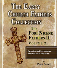 Title: Early Church Fathers - Post Nicene Fathers II - Volume 2-Socrates and Sozomenus Ecclesiastical Histories by Socrates Scholasticus, Author: Socrates Scholasticus