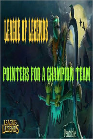 Title: League of Legends: Pointers for a Champion Team, Author: Pentdole