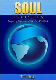 Title: Soul Logistics - Success with Pay Per Click, Author: Tim Neal