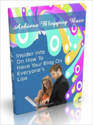 Title: Achieve Blogging Buzz - Insider Info On How To Have Your Blog On Everyone’s Lips, Author: Joye Bridal