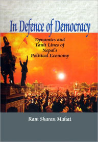 Title: In Defence of Democracy: Dynamics and Fault Lines of Nepal's Political Economy, Author: Ram Sharan Mahat