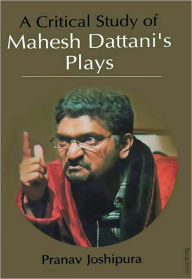 Title: A Critical Study of Mahesh Dattani's Plays, Author: Pranav Joshipura