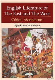 Title: English Literature of The East & The West: Critical Assessments, Author: Dr. Ajay Kumar Srivastava