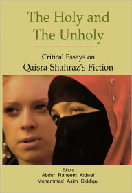 Title: The Holy and The Unholy:Critical Essays on Qaisra Shahraz's Fiction, Author: Abdur Raheem Kidwai