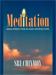 Title: Meditation: Man-Perfection in God-Satisfaction, Author: Sri Chinmoy