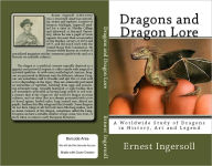 Title: Dragons and Dragon Lore: A Worldwide Study of Dragons in History, Art and Legend, Author: Ernest Ingersoll