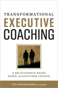 Title: Transformational Executive Coaching: A Relationship-Based Model for Sustained Change, Author: Ted M. Middelberg