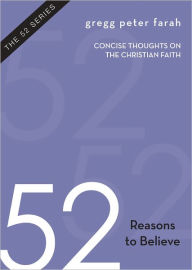 Title: 52 Reasons to Believe: Precise Thoughts on the Christian Faith, Author: Gregg Peter Farah