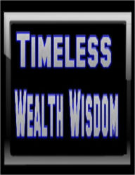 Title: Timeless Wealth Wisdom, Author: Dave C