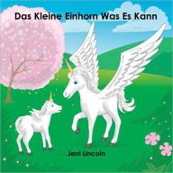 Title: Das Kleine Einhorn Was Es Kann, Author: Jerri Lincoln