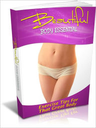 Title: Beautiful Body Essentials: Exercise Tips For That Great Body, Author: Tea Time eBooks