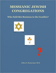 Title: Messianic Jewish Congregations: Who Sold this Business to the Gentiles?, Author: Jeffrey Wasserman