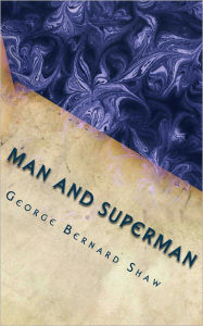 Title: Man and Superman: A Comedy and Philosophy, Author: George Bernard Shaw