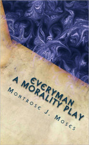 Title: Everyman: A Morality Play (Illustrated with Notes and Bibliography), Author: Montrose J. Moses