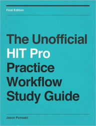 Title: The Unofficial HIT Pro Practice Workflow Study Guide, Author: Jason Pomaski