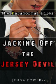 Title: The Paranormal Files - Jacking Off the Jersey Devil (Monster Double Penetration Erotica), Author: Jenna Powers