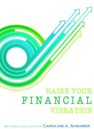 Title: Raise Your Financial Vibration: Tips and Tools to Embrace Your Infinite Spiritual Abundance, a min-e-book, Author: Caroline A. Shearer