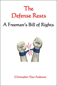 Title: The Defense Rests: A Freeman's Bill of Rights, Author: Christopher Alan Anderson