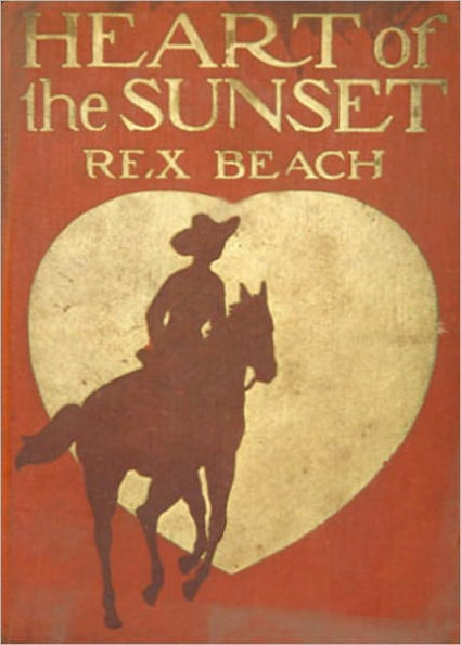 Heart of the Sunset: An Adventure, Western, Romance Classic By Rex Beach! AAA+++