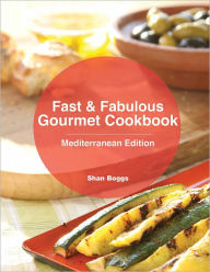 Title: Fast & Fabulous Gourmet Cookbook - Mediterranean Edition, Author: Shan Boggs