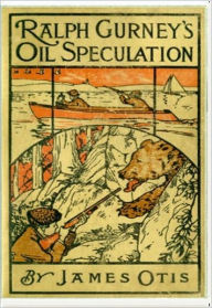 Title: Ralph Gurney's Oil Specultaion, Author: James Otis