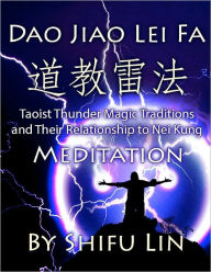 Title: Tao Jiao Lei Fa: Taoist Thunder Magic Traditions and Their Relationship to Nei Kung Meditation, Author: Shifu Lin