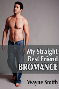 Title: My Straight Best Friend: Bromance, Author: Wayne Smith