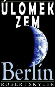 Title: Úlomok Zem - 004 - Berlín (Slovak Edition), Author: Robert Skyler
