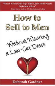 Title: How to Sell to Men Without Wearing a Low-Cut Dress, Author: Deborah Gardner