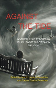Title: Against the Tide: A Critical Review by Scientists of How Physics and Astronomy Get Done, Author: Martín López Corredoira