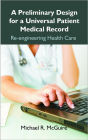 A Preliminary Design for a Universal Patient Medical Record: Re-engineering Health Care