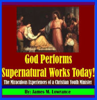 Title: God Performs Supernatural Works Today!, Author: James Lowrance