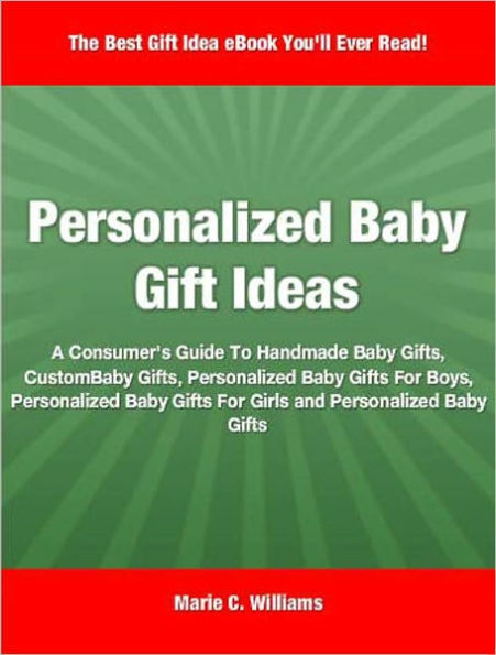 Personalized Baby Gift Ideas: A Consumer's Guide To Handmade Baby Gifts, Custom Baby Gifts, Personalized Baby Gifts For Boys, Personalized Baby Gifts For Girls and Personalized Baby Gifts