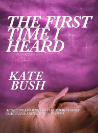 Title: The First Time I Heard Kate Bush, Author: Scott Heim
