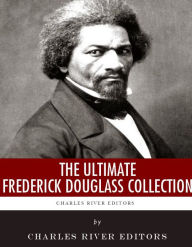 Title: The Ultimate Frederick Douglass Collection, Author: Charles River Editors
